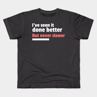 I've seen it done better but never slower sarcastic Kids T-Shirt